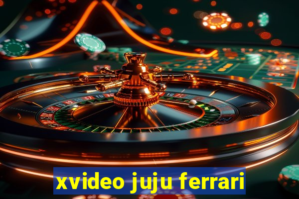 xvideo juju ferrari